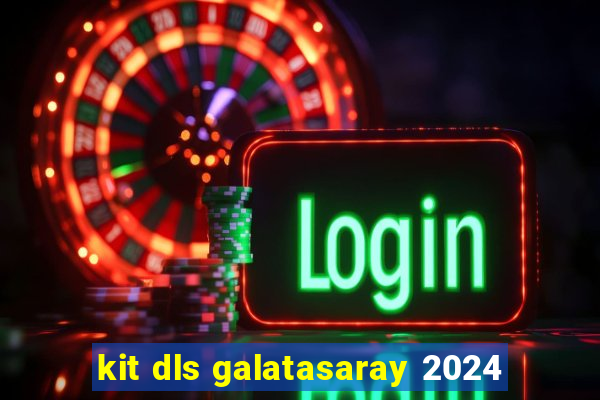 kit dls galatasaray 2024